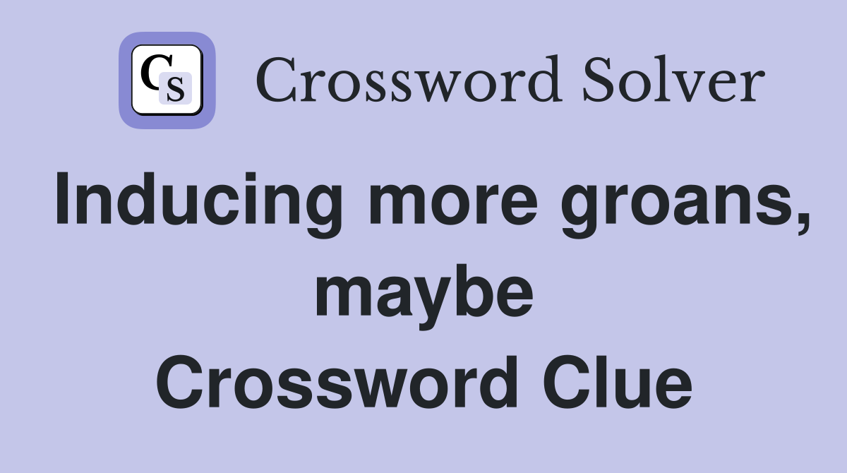 Inducing more groans, maybe Crossword Clue