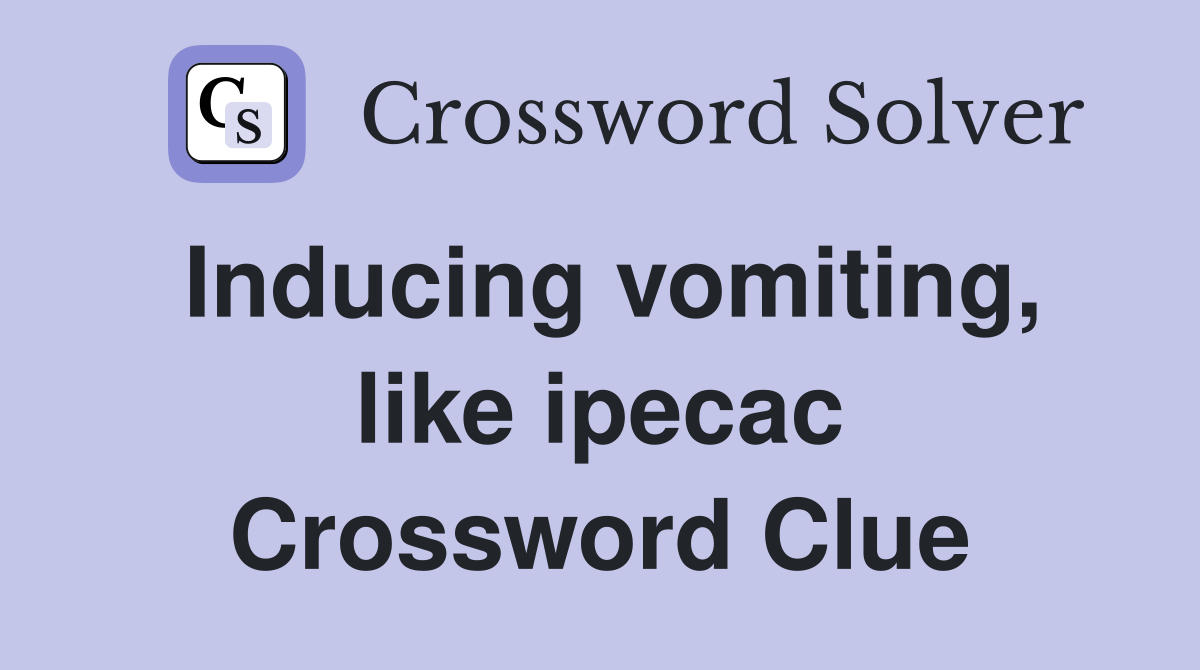 Inducing vomiting, like ipecac Crossword Clue
