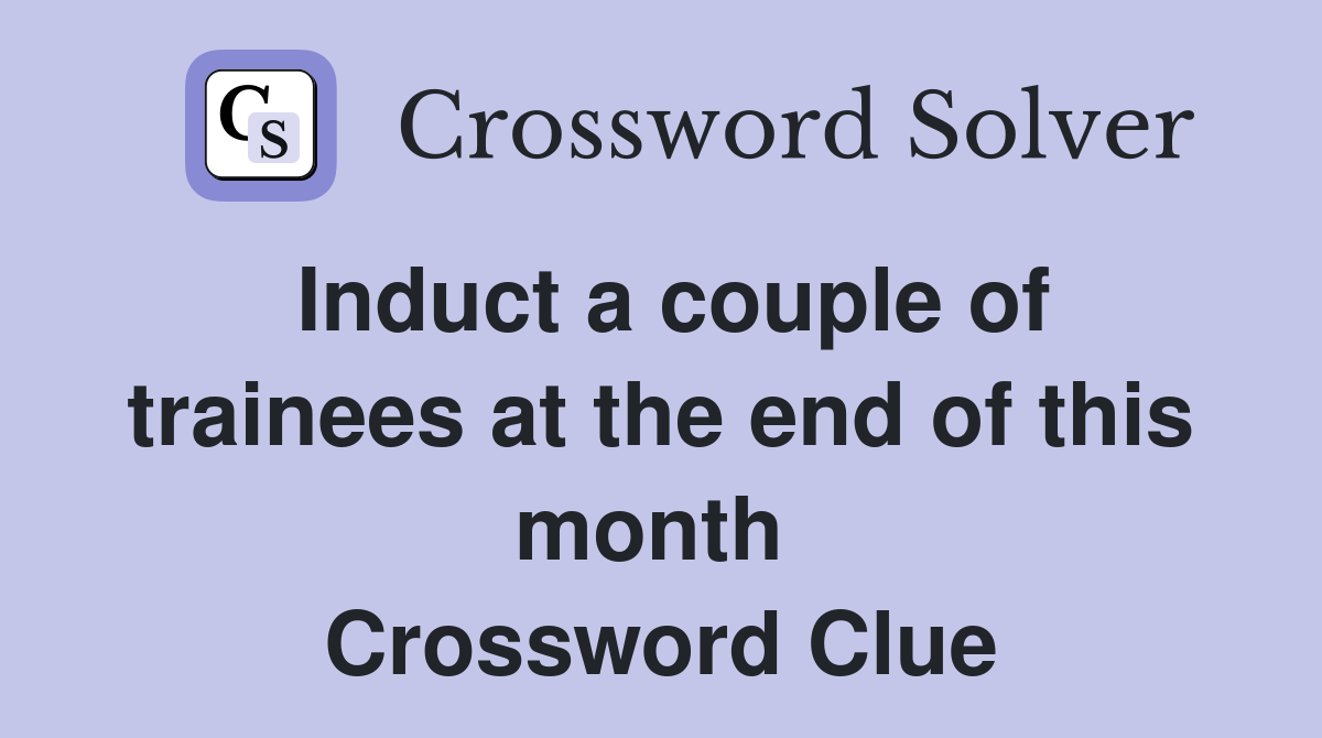 Induct a couple of trainees at the end of this month  Crossword Clue