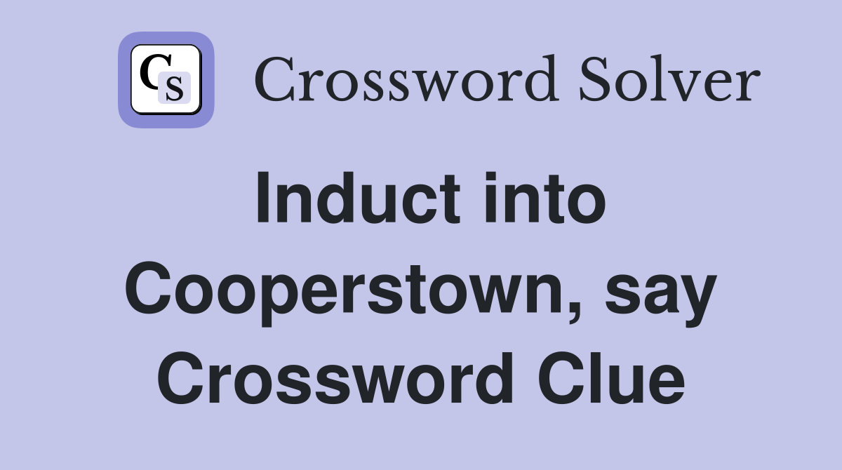 Induct into Cooperstown, say Crossword Clue