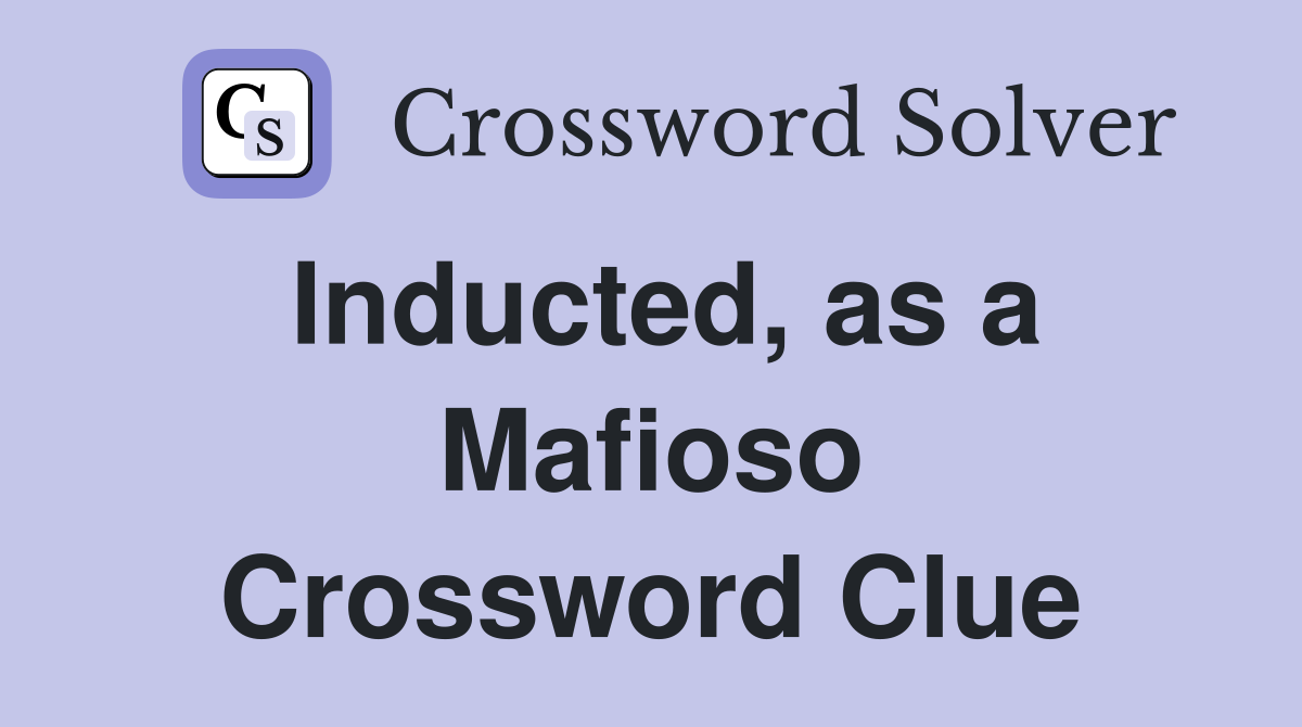 Inducted, as a Mafioso Crossword Clue