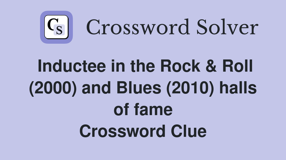 Inductee in the Rock & Roll (2000) and Blues (2010) halls of fame Crossword Clue