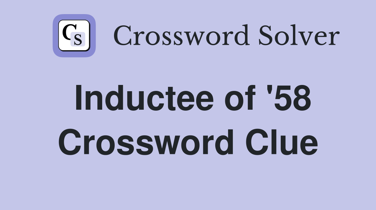 Inductee of '58 Crossword Clue