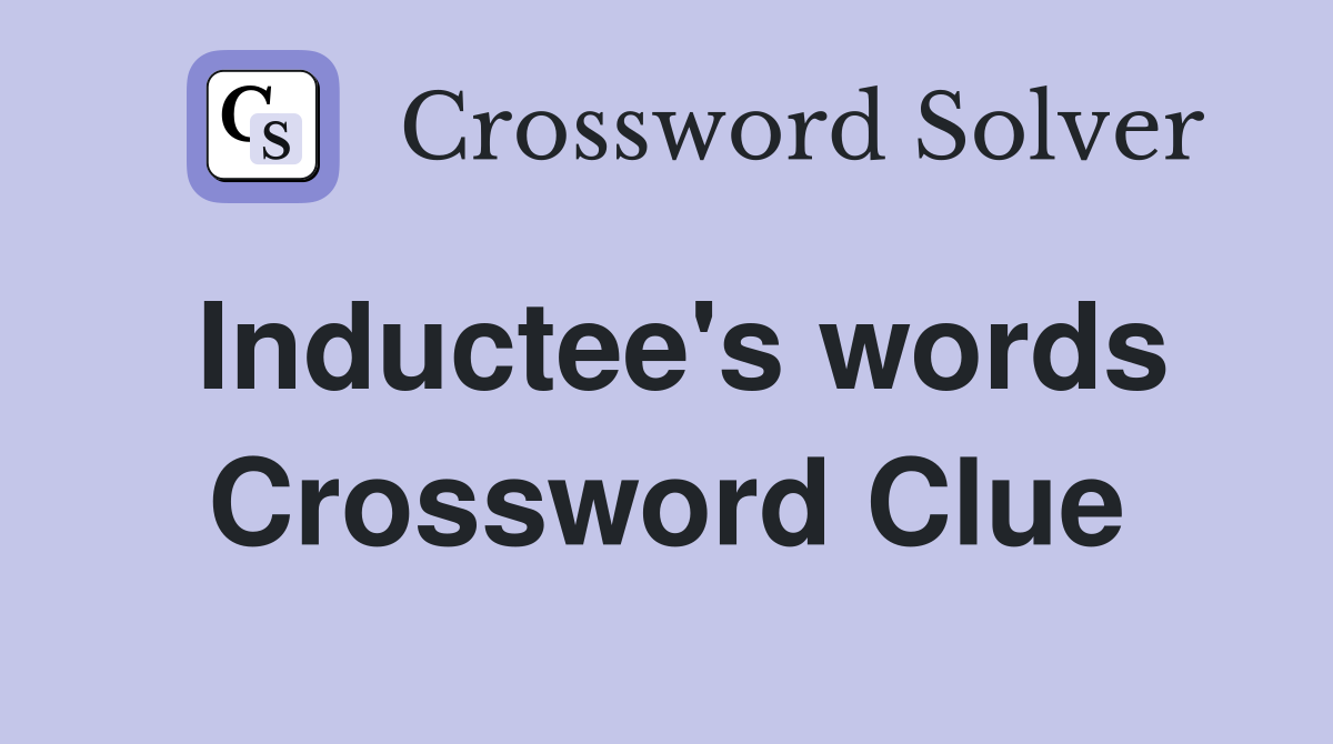 Inductee's words Crossword Clue