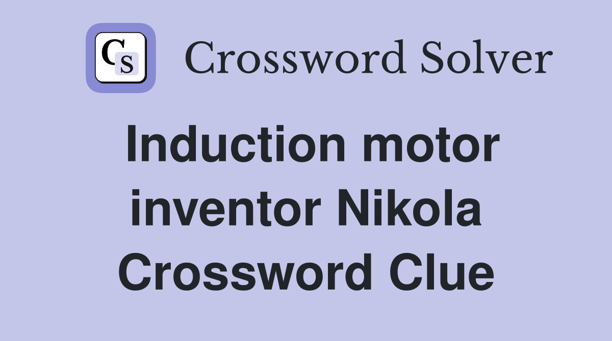 Induction motor inventor Nikola Crossword Clue