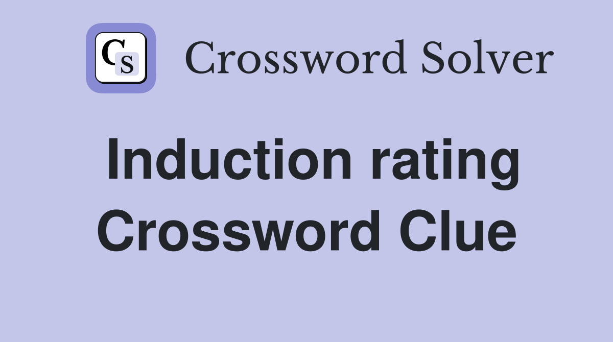 Induction rating Crossword Clue