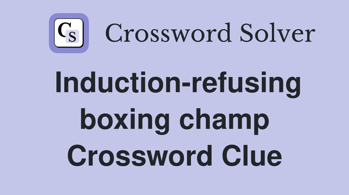 Induction-refusing boxing champ Crossword Clue