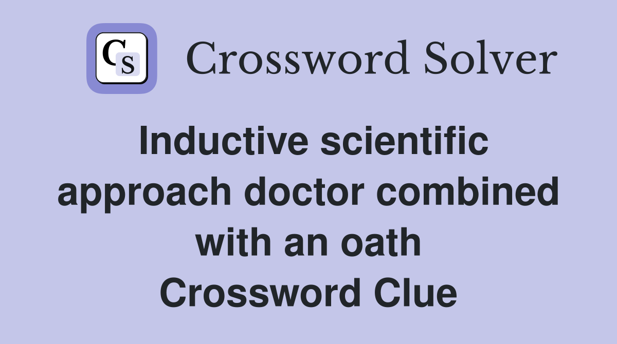 Inductive scientific approach doctor combined with an oath Crossword Clue