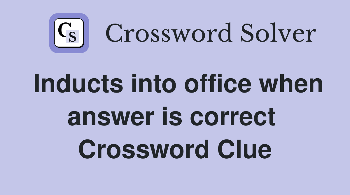 Inducts into office when answer is correct  Crossword Clue