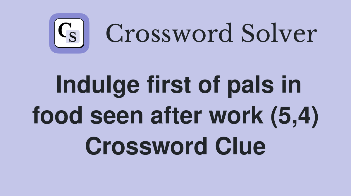 Indulge first of pals in food seen after work (5,4) Crossword Clue
