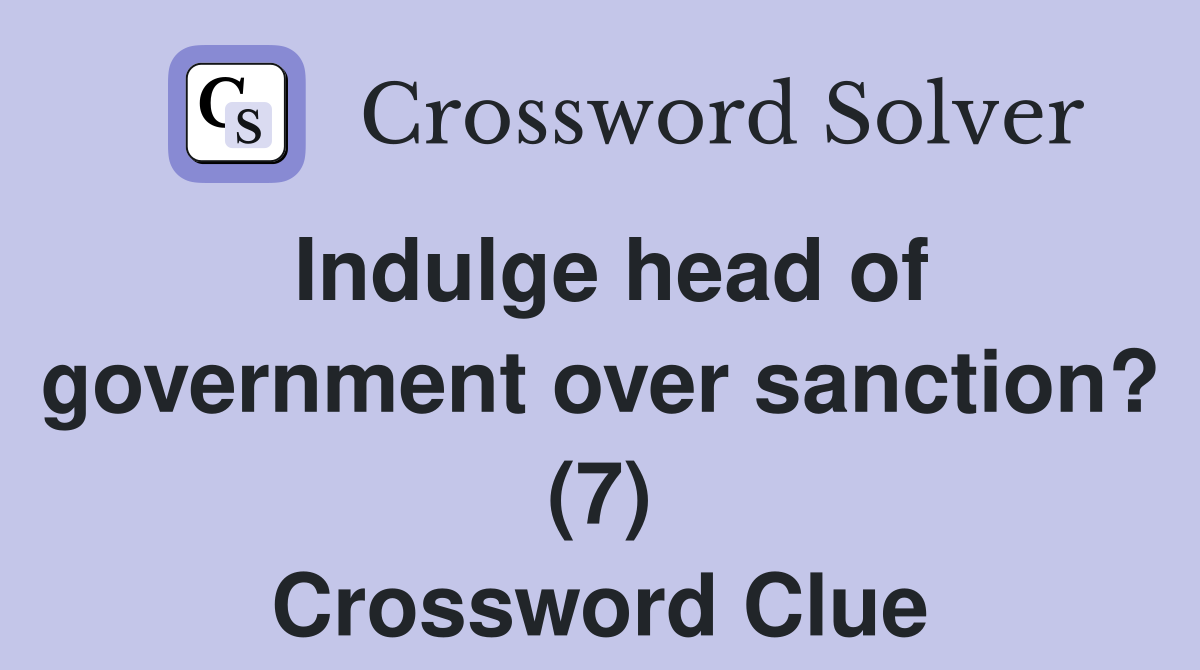 Indulge head of government over sanction? (7) Crossword Clue