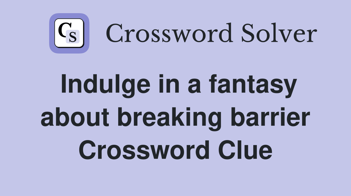 Indulge in a fantasy about breaking barrier Crossword Clue