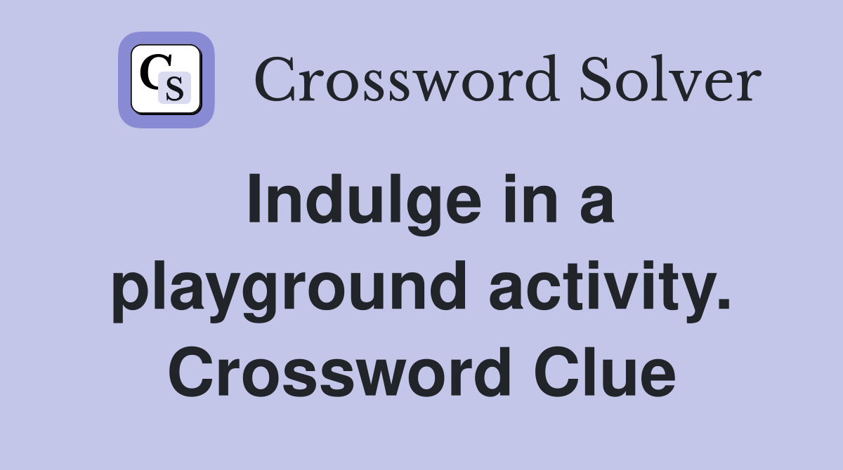 Indulge in a playground activity. Crossword Clue