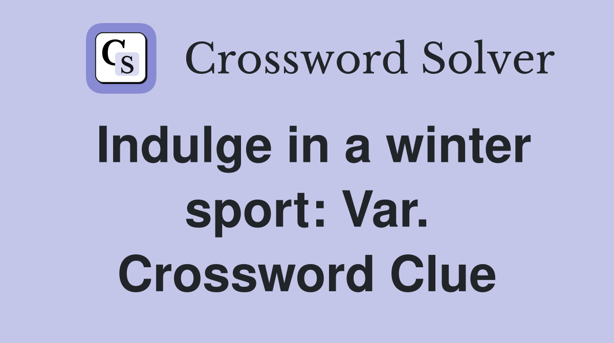 Indulge in a winter sport: Var. Crossword Clue
