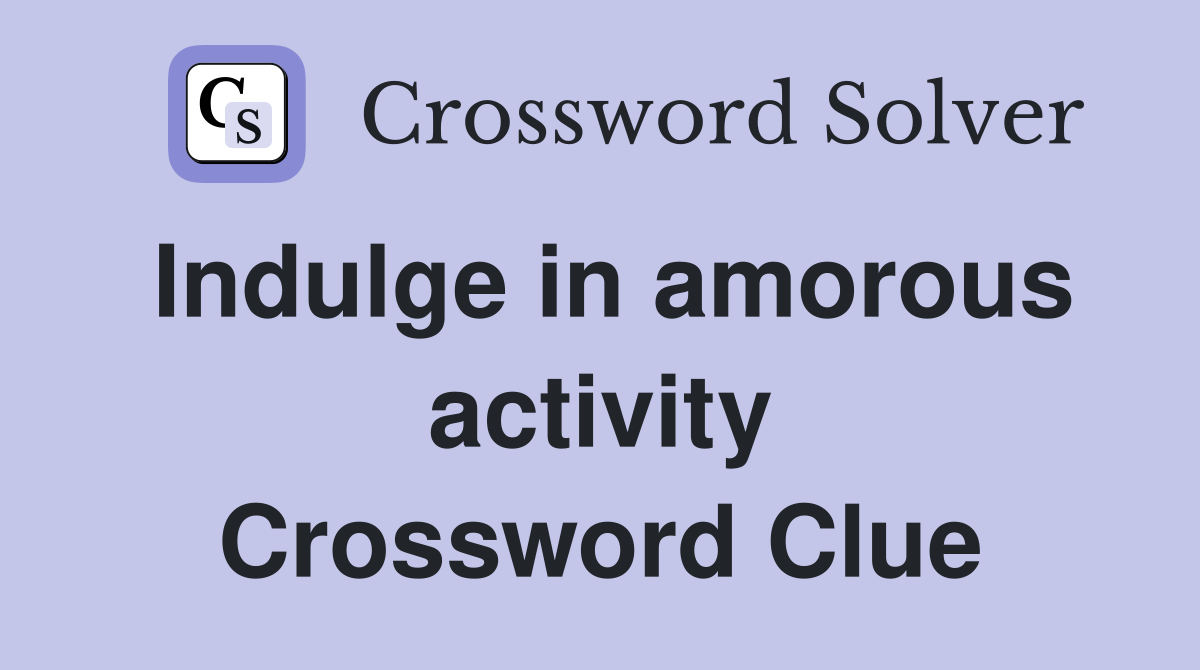 Indulge in amorous activity Crossword Clue