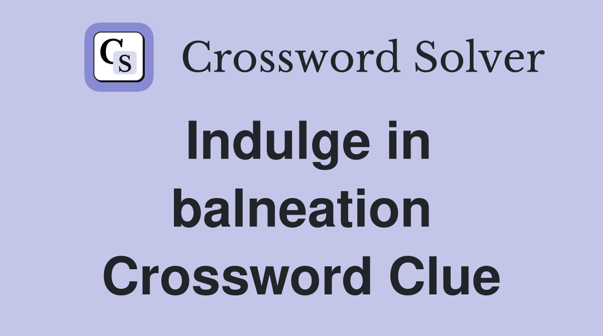 Indulge in balneation Crossword Clue