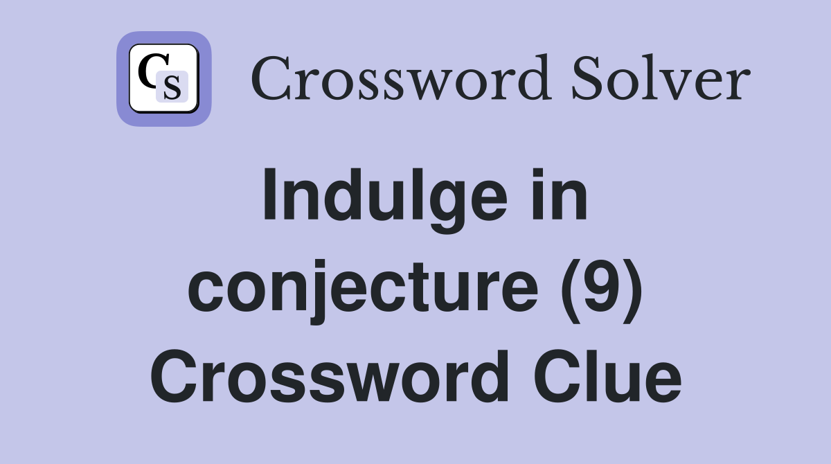 Indulge in conjecture (9) Crossword Clue