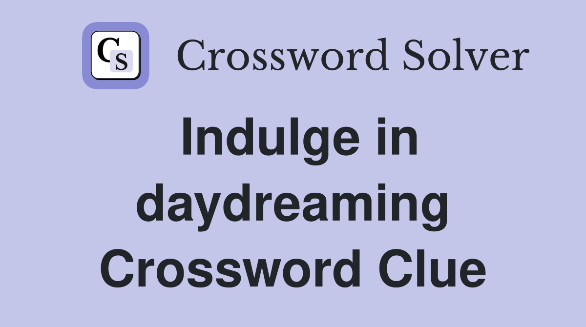 Indulge in daydreaming Crossword Clue