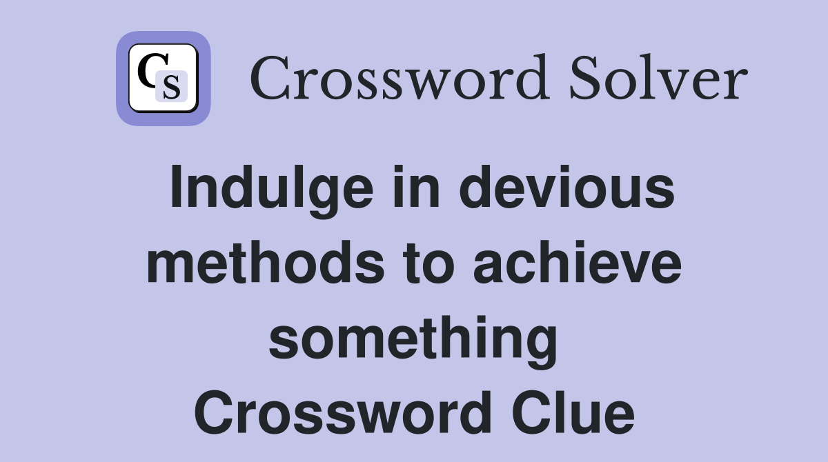 Indulge in devious methods to achieve something Crossword Clue