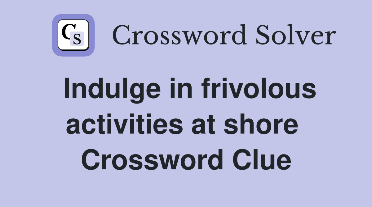 Indulge in frivolous activities at shore  Crossword Clue