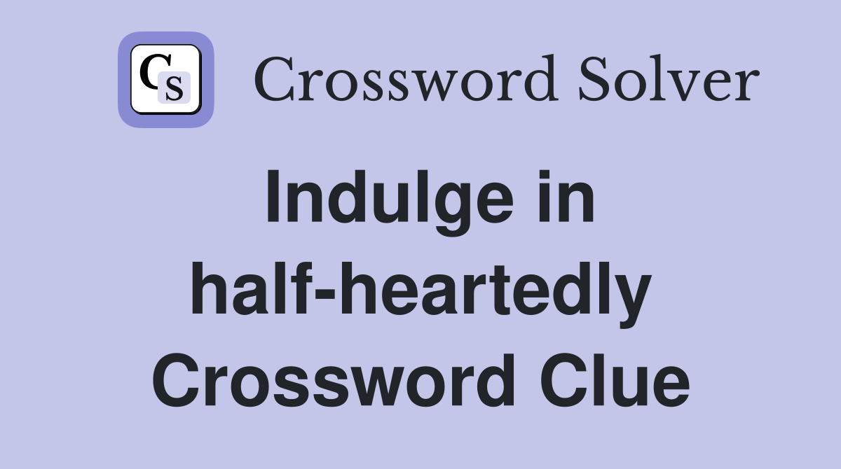 Indulge in half-heartedly Crossword Clue
