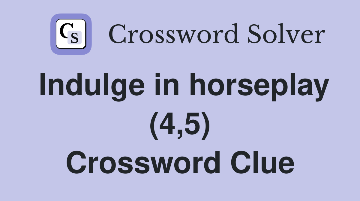 Indulge in horseplay (4,5) Crossword Clue