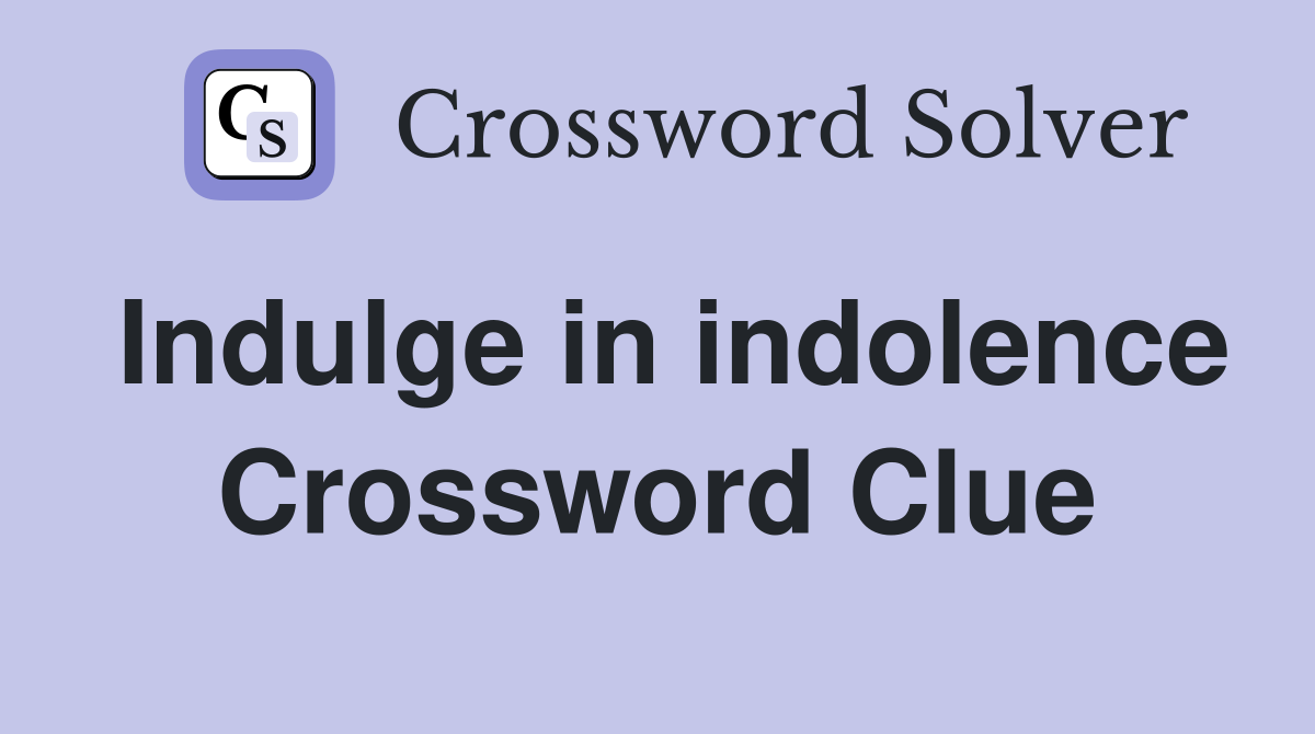 Indulge in indolence Crossword Clue