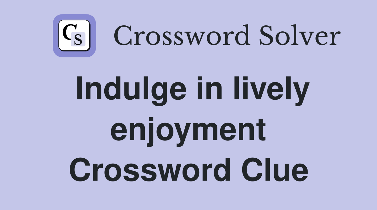 Indulge in lively enjoyment Crossword Clue