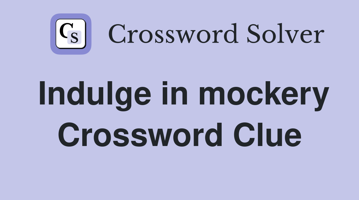 Indulge in mockery Crossword Clue