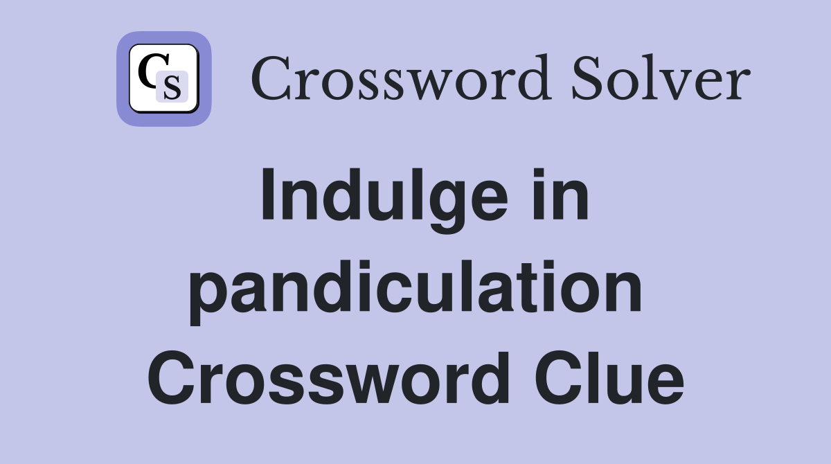 Indulge in pandiculation Crossword Clue