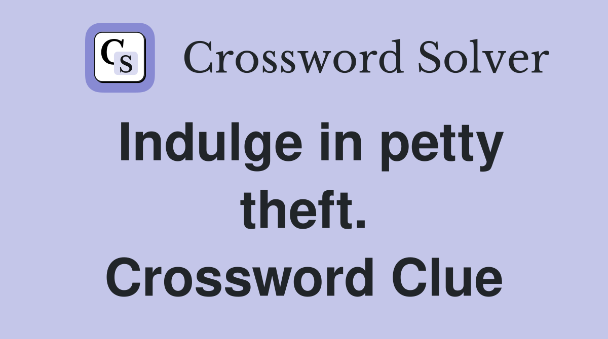 Indulge in petty theft. Crossword Clue