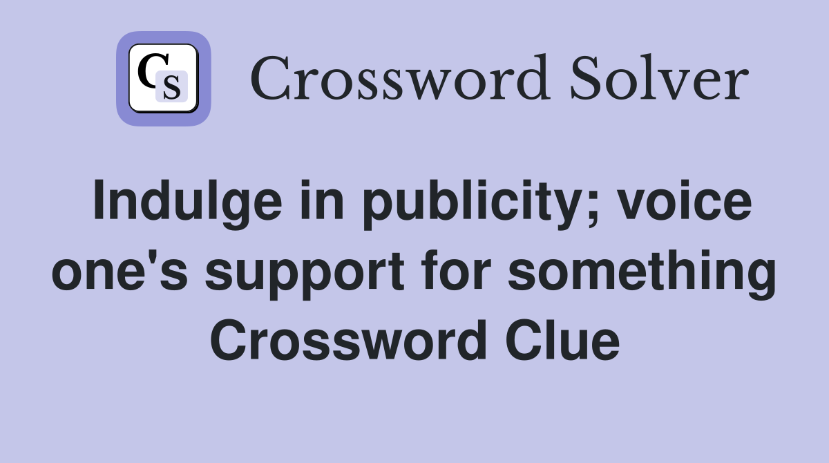 Indulge in publicity; voice one's support for something Crossword Clue