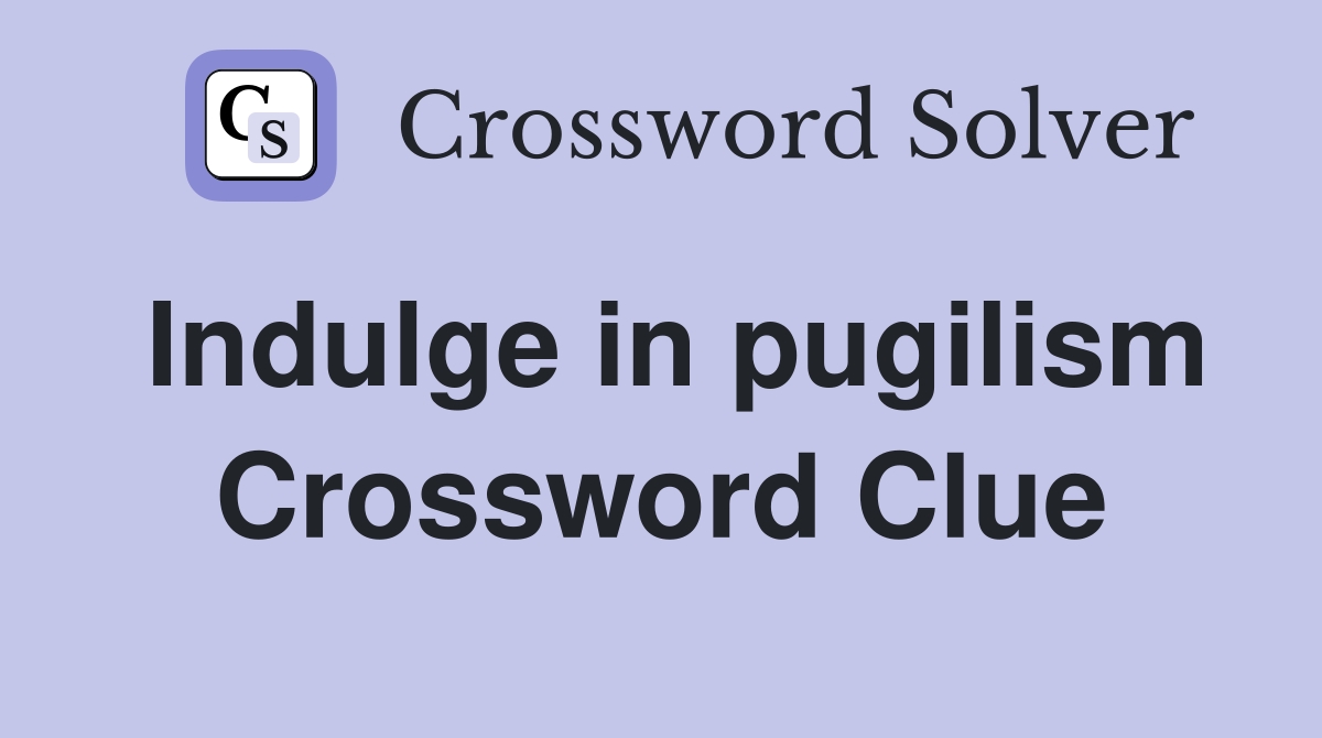 Indulge in pugilism Crossword Clue