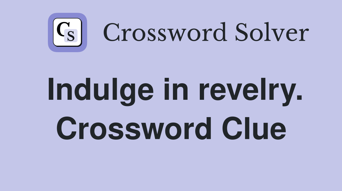 Indulge in revelry. Crossword Clue