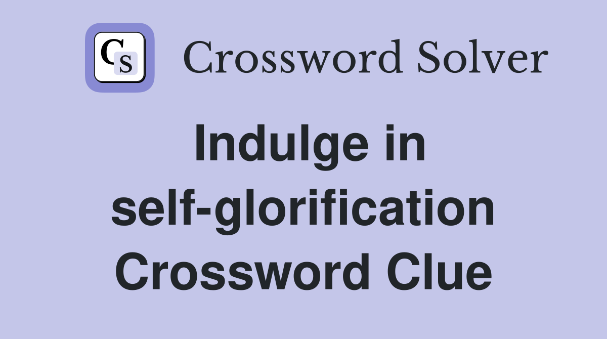 Indulge in self-glorification Crossword Clue