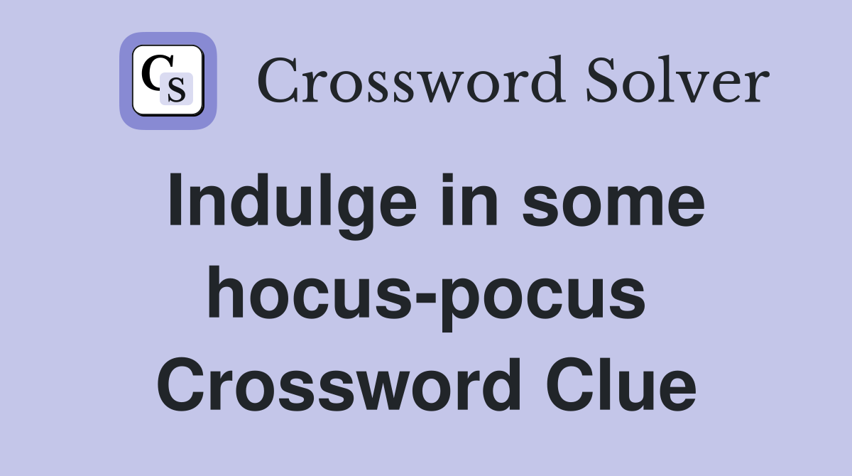 Indulge in some hocus-pocus Crossword Clue