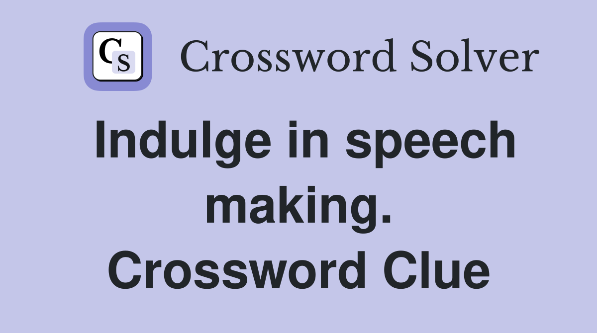 Indulge in speech making. Crossword Clue