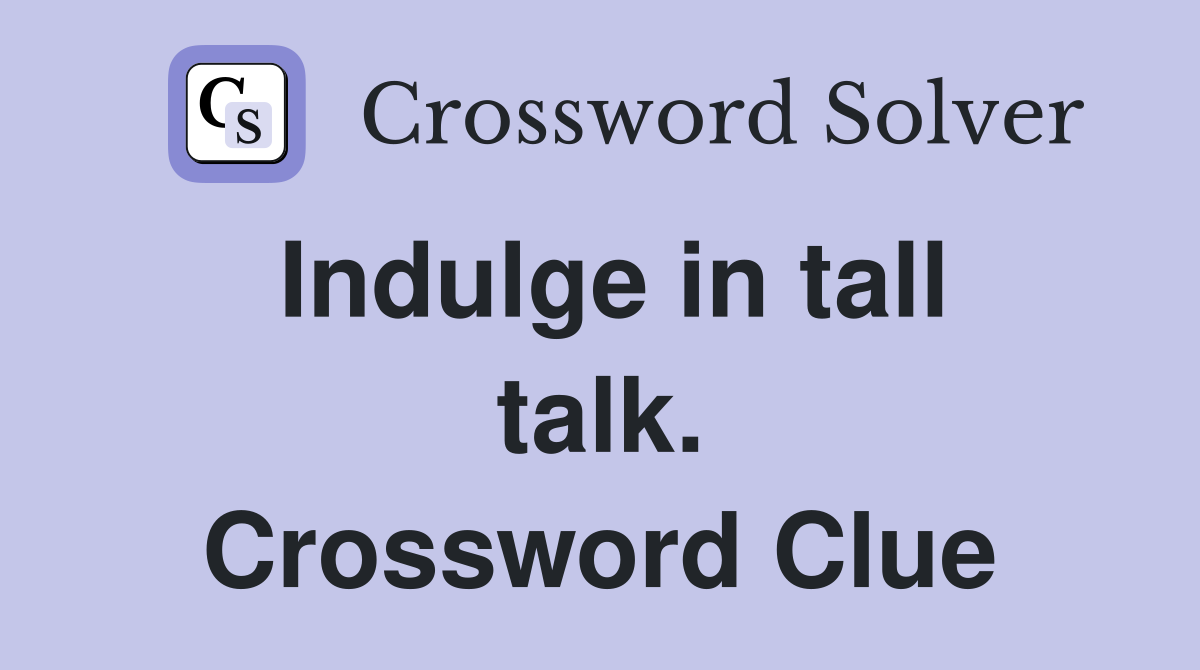 Indulge in tall talk. Crossword Clue