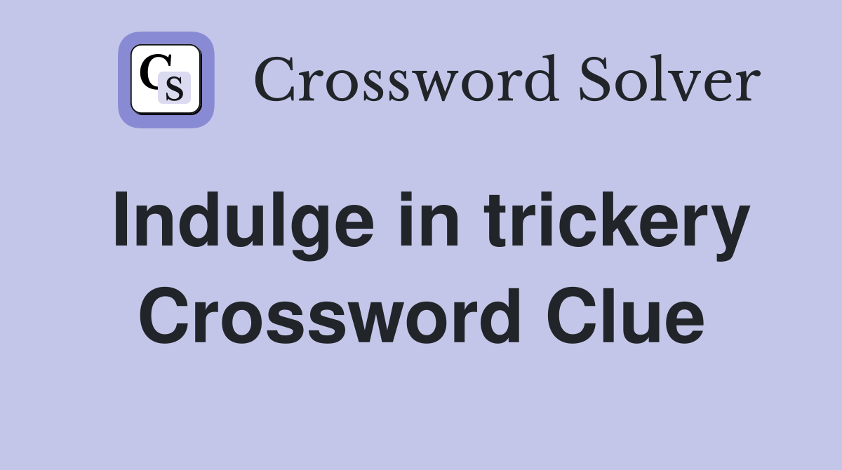 Indulge in trickery Crossword Clue