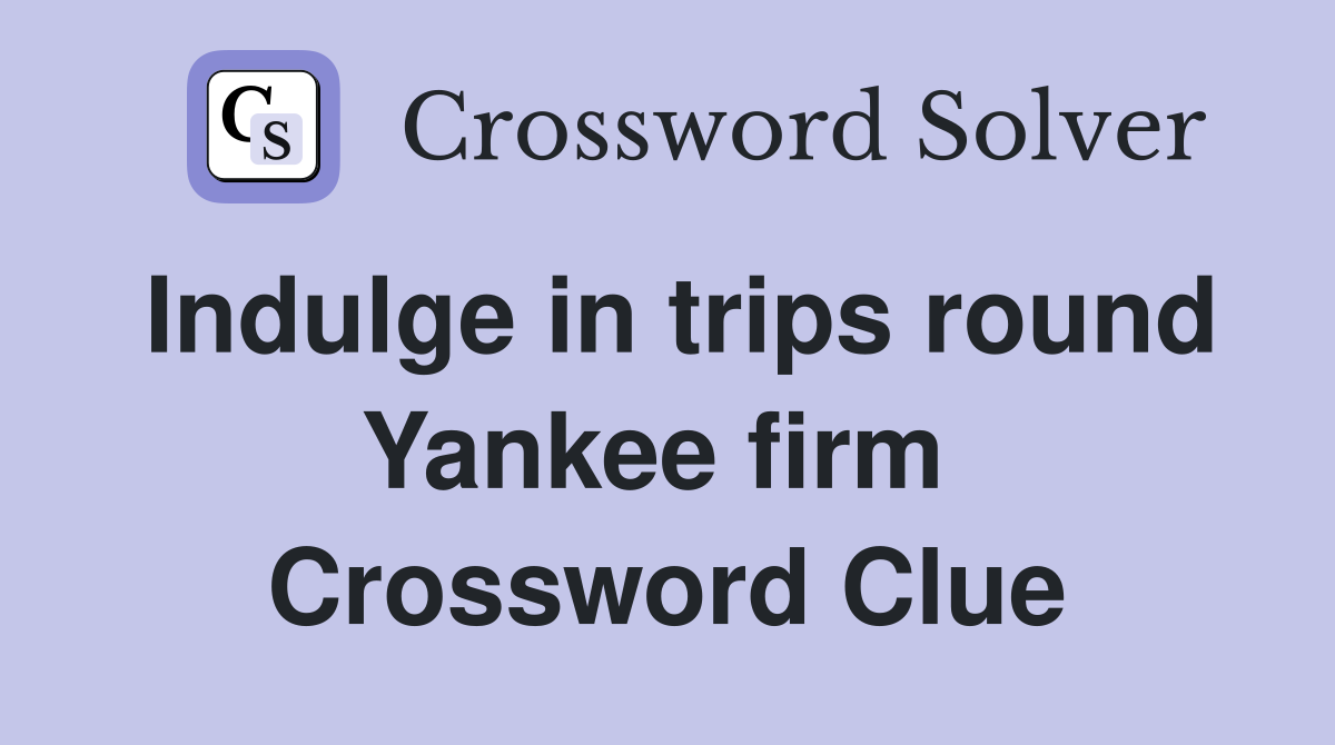 Indulge in trips round Yankee firm  Crossword Clue