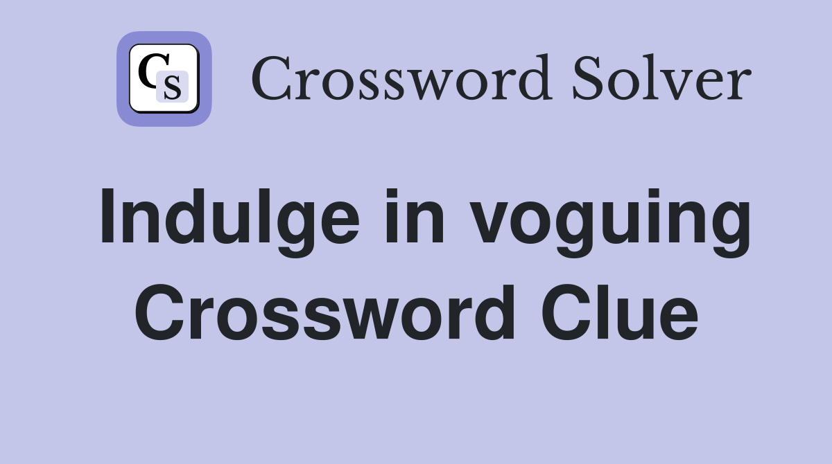 Indulge in voguing Crossword Clue
