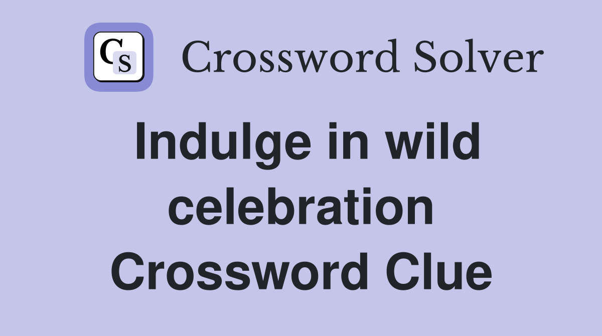 Indulge in wild celebration Crossword Clue