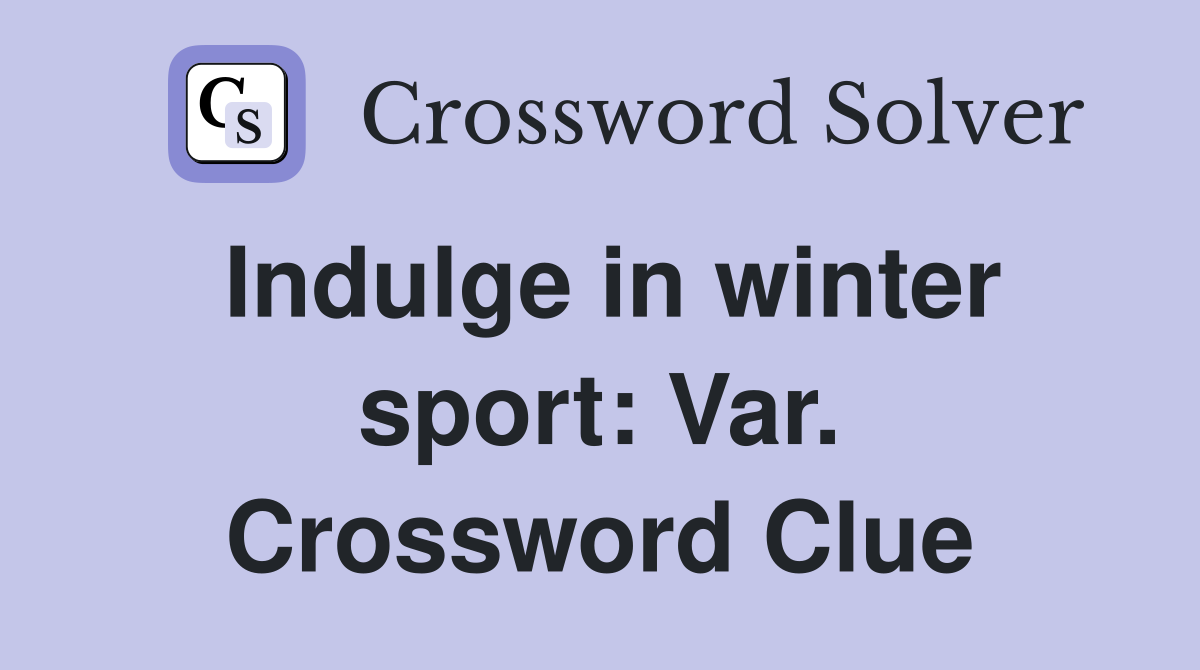 Indulge in winter sport: Var. Crossword Clue