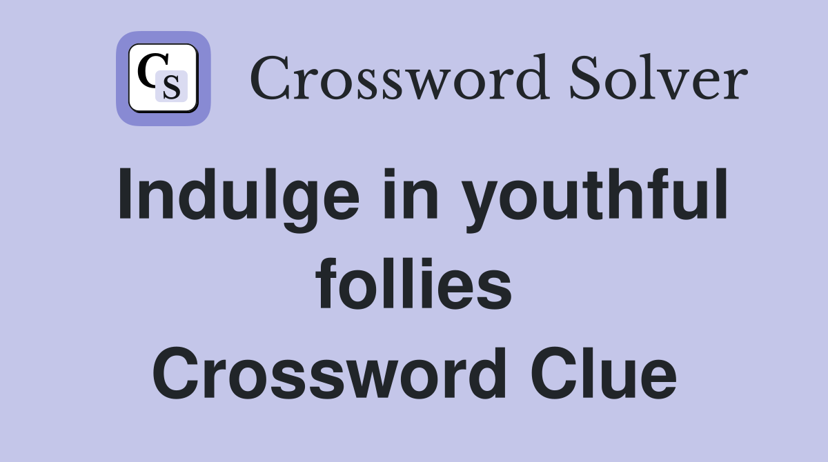 Indulge in youthful follies Crossword Clue