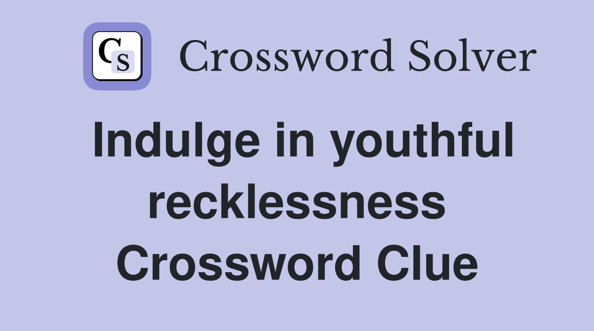 Indulge in youthful recklessness Crossword Clue