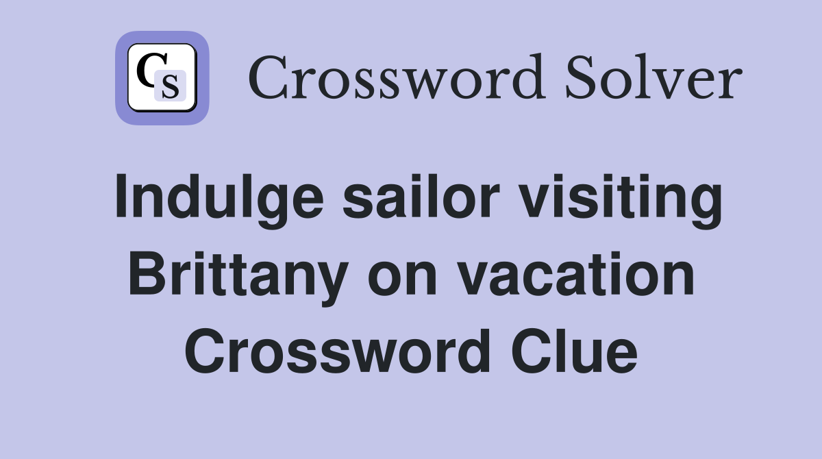 Indulge sailor visiting Brittany on vacation Crossword Clue