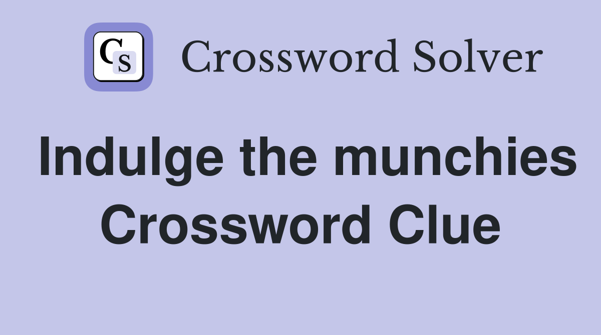 Indulge the munchies Crossword Clue