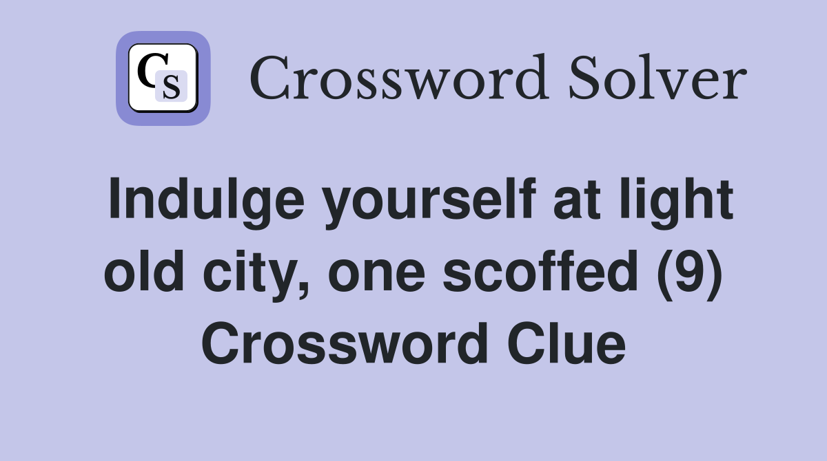 Indulge yourself at light old city, one scoffed (9) Crossword Clue