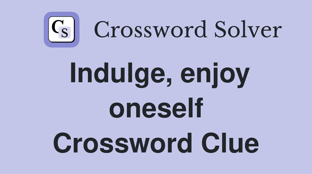 Indulge, enjoy oneself Crossword Clue