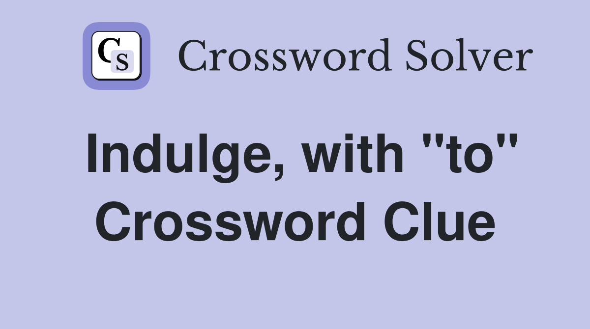 Indulge, with "to" Crossword Clue